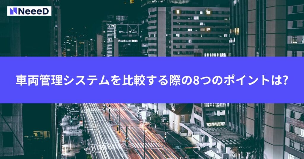 車両管理システムを比較する際の8つのポイントは